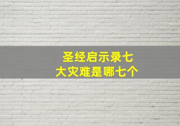 圣经启示录七大灾难是哪七个