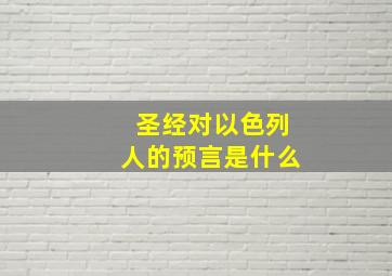 圣经对以色列人的预言是什么