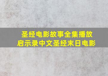 圣经电影故事全集播放启示录中文圣经末日电影