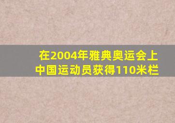 在2004年雅典奥运会上中国运动员获得110米栏