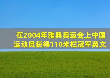 在2004年雅典奥运会上中国运动员获得110米栏冠军英文