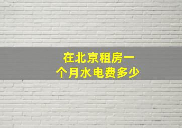 在北京租房一个月水电费多少