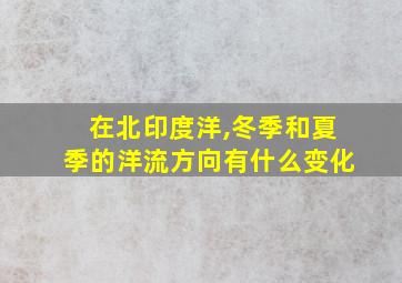 在北印度洋,冬季和夏季的洋流方向有什么变化