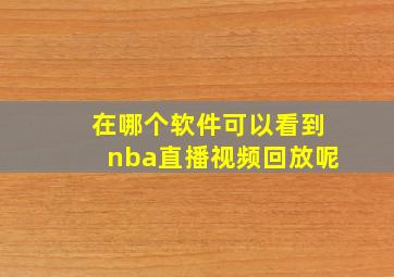 在哪个软件可以看到nba直播视频回放呢