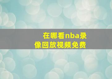 在哪看nba录像回放视频免费