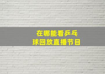 在哪能看乒乓球回放直播节目