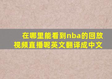 在哪里能看到nba的回放视频直播呢英文翻译成中文