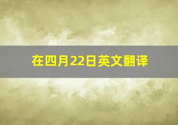 在四月22日英文翻译