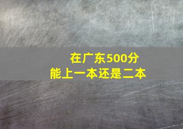 在广东500分能上一本还是二本