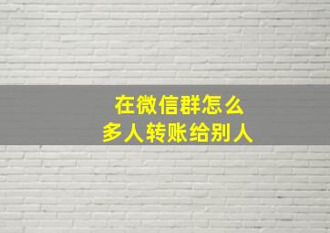 在微信群怎么多人转账给别人