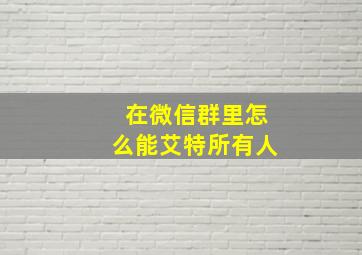 在微信群里怎么能艾特所有人