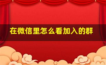 在微信里怎么看加入的群