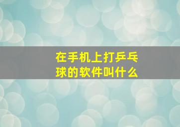 在手机上打乒乓球的软件叫什么