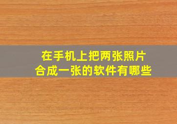 在手机上把两张照片合成一张的软件有哪些