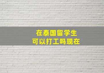 在泰国留学生可以打工吗现在