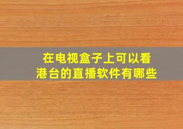 在电视盒子上可以看港台的直播软件有哪些