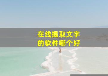 在线提取文字的软件哪个好