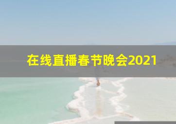 在线直播春节晚会2021