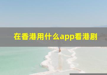 在香港用什么app看港剧