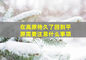 在高原待久了回到平原需要注意什么事项