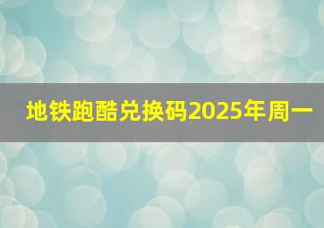 地铁跑酷兑换码2025年周一