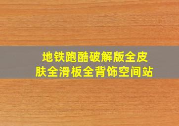 地铁跑酷破解版全皮肤全滑板全背饰空间站