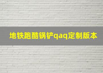 地铁跑酷锅铲qaq定制版本