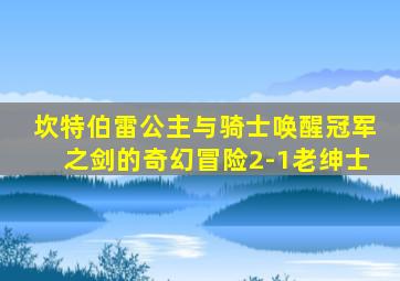 坎特伯雷公主与骑士唤醒冠军之剑的奇幻冒险2-1老绅士