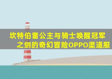 坎特伯雷公主与骑士唤醒冠军之剑的奇幻冒险OPPO渠道服