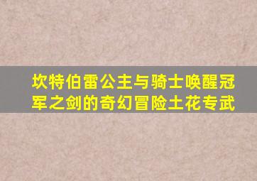 坎特伯雷公主与骑士唤醒冠军之剑的奇幻冒险土花专武