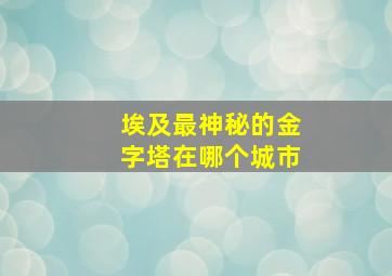 埃及最神秘的金字塔在哪个城市