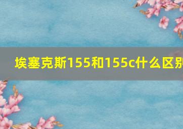 埃塞克斯155和155c什么区别