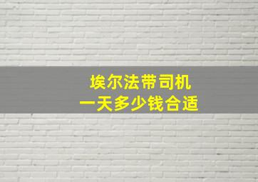 埃尔法带司机一天多少钱合适