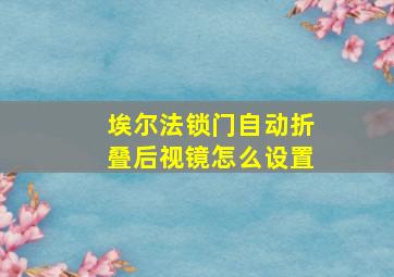 埃尔法锁门自动折叠后视镜怎么设置