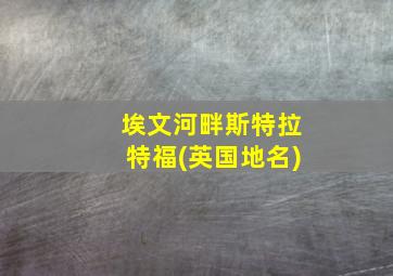 埃文河畔斯特拉特福(英国地名)