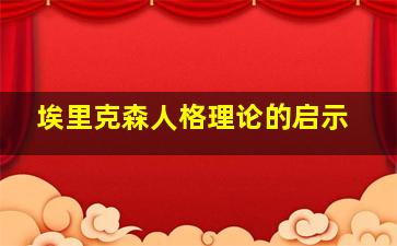 埃里克森人格理论的启示