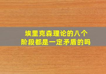 埃里克森理论的八个阶段都是一定矛盾的吗