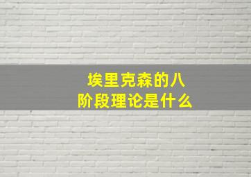 埃里克森的八阶段理论是什么