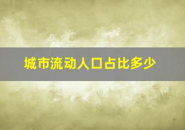 城市流动人口占比多少