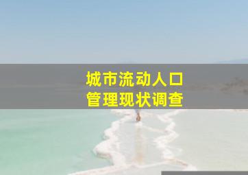 城市流动人口管理现状调查