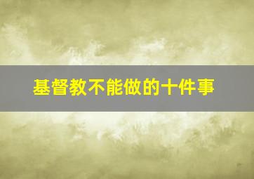 基督教不能做的十件事