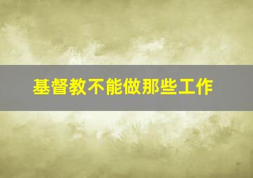 基督教不能做那些工作