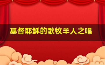 基督耶稣的歌牧羊人之唱