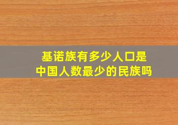 基诺族有多少人口是中国人数最少的民族吗