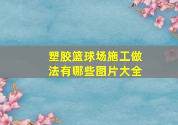 塑胶篮球场施工做法有哪些图片大全