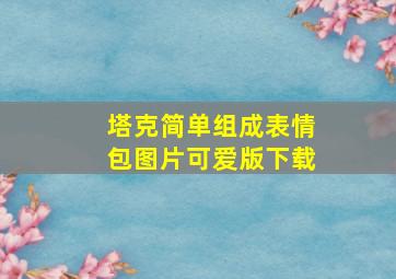 塔克简单组成表情包图片可爱版下载