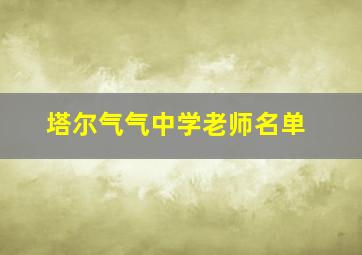 塔尔气气中学老师名单