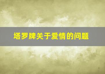 塔罗牌关于爱情的问题