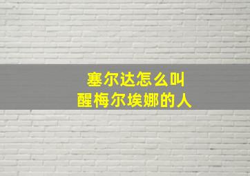 塞尔达怎么叫醒梅尔埃娜的人