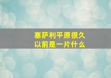 塞萨利平原很久以前是一片什么